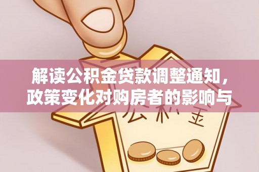 阳原解读公积金贷款调整通知，政策变化对购房者的影响与机遇