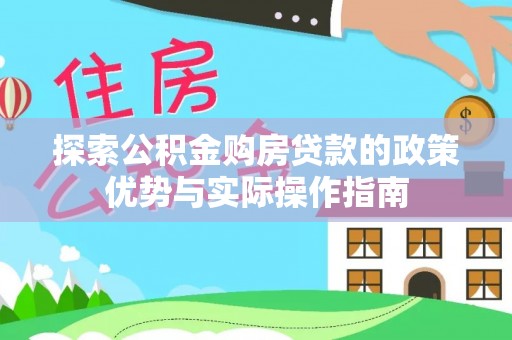 阳原探索公积金购房贷款的政策优势与实际操作指南