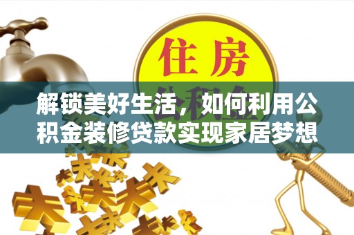 阳原解锁美好生活，如何利用公积金装修贷款实现家居梦想