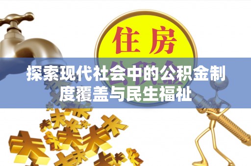 阳原探索现代社会中的公积金制度覆盖与民生福祉