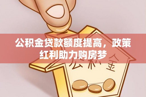 阳原公积金贷款额度提高，政策红利助力购房梦