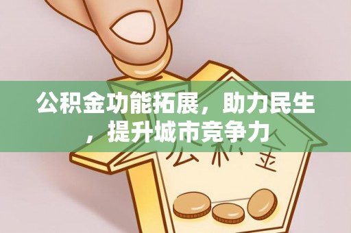 阳原公积金功能拓展，助力民生，提升城市竞争力